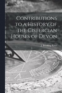 bokomslag Contributions to a History of the Cistercian Houses of Devon [microform]