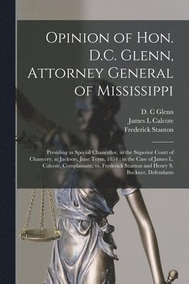 James L Calcote, Frederick Stanton, James L. Calcote, D. C. Glenn - Opinion of Hon. D.C. Glenn, Attorney General of Mississippi, Häftad