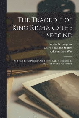 William 1564-1616 Shakespeare, William Shakespeare, Valentine Active Simmes, Andrew Active th Century-t Wise - Tragedie of King Richard the Second, Häftad