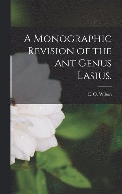 A Monographic Revision of the Ant Genus Lasius. 1
