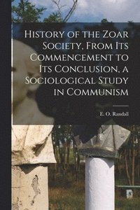 bokomslag History of the Zoar Society, From Its Commencement to Its Conclusion, a Sociological Study in Communism