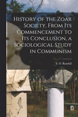 E. O. (Emilius Oviatt) Randall - History of the Zoar Society, From Its Commencement to Its Conclusion, a Sociological Study in Communism, Häftad