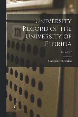University Of Florida - University Record of the University of Florida; 1915-1917, Häftad
