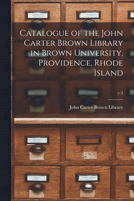 bokomslag Catalogue of the John Carter Brown Library in Brown University, Providence, Rhode Island; v.3