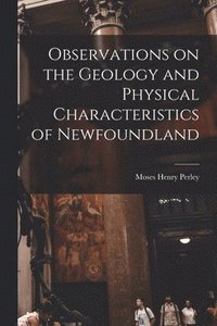 bokomslag Observations on the Geology and Physical Characteristics of Newfoundland [microform]