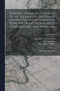 bokomslag Personal Narrative of Travels to the Equinoctial Regions of the New Continent During the Years 1799-1804 by Alexander De Humboldt and Aim Bonpland
