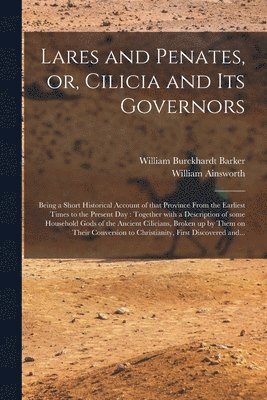 Lares and Penates, or, Cilicia and Its Governors 1