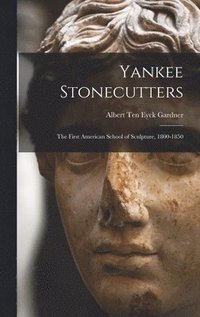 bokomslag Yankee Stonecutters: the First American School of Sculpture, 1800-1850