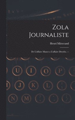 Henri Mitterand - Zola Journaliste: De L'affaire Manet a L'affaire Dreyfus. --, Inbunden