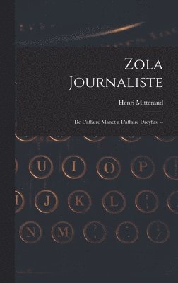 Zola Journaliste: De L'affaire Manet a L'affaire Dreyfus. -- 1