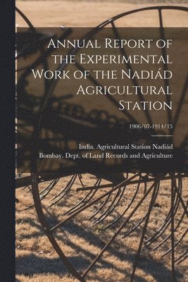bokomslag Annual Report of the Experimental Work of the Nadia?d Agricultural Station; 1906/07-1914/15
