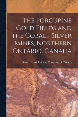 bokomslag The Porcupine Gold Fields and the Cobalt Silver Mines, Northern Ontario, Canada [microform]