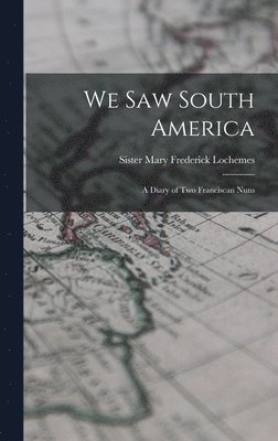 bokomslag We Saw South America; a Diary of Two Franciscan Nuns