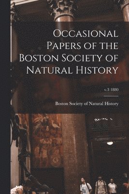 Boston Society Of Natural History - Occasional Papers of the Boston Society of Natural History; v.3 1880, Häftad