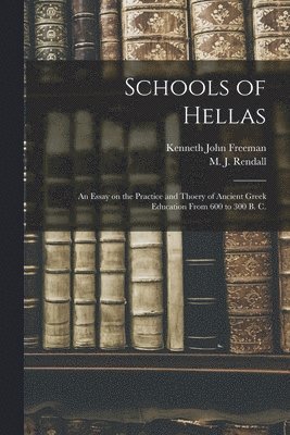 Kenneth John 1822-1906 Freeman, Kenneth John Freeman, M. J. (Montague John) Rendall - Schools of Hellas; an Essay on the Practice and Thoery of Ancient Greek Education From 600 to 300 B. C., Häftad