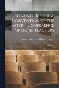 bokomslag Eleventh Biennial Convention of the Eastern Conference of Home Teachers: Proceedings