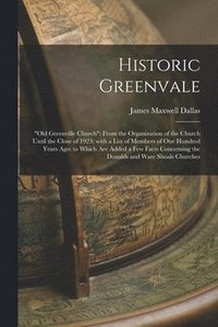 bokomslag Historic Greenvale: 'Old Greenville Church' From the Organization of the Church Until the Close of 1923: With a List of Members of One Hun