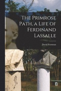 bokomslag The Primrose Path, a Life of Ferdinand Lassalle