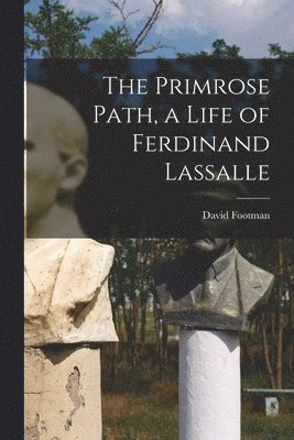 The Primrose Path, a Life of Ferdinand Lassalle 1