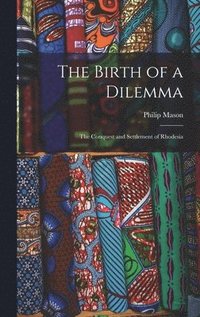bokomslag The Birth of a Dilemma: the Conquest and Settlement of Rhodesia
