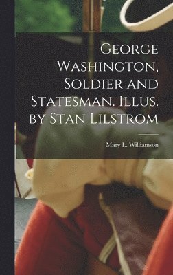 George Washington, Soldier and Statesman. Illus. by Stan Lilstrom 1