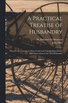 bokomslag Practical Treatise of Husbandry