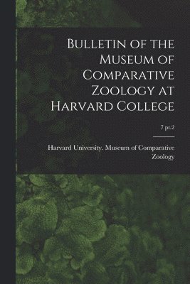 Harvard University Museum of Compara - Bulletin of the Museum of Comparative Zoology at Harvard College; 7 pt.2, Häftad