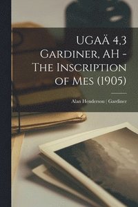 bokomslag UGA 4,3 Gardiner, AH - The Inscription of Mes (1905)