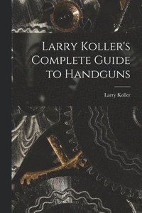 bokomslag Larry Koller's Complete Guide to Handguns