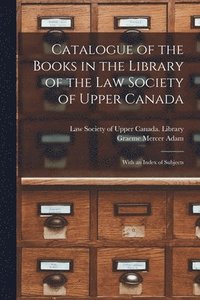 bokomslag Catalogue of the Books in the Library of the Law Society of Upper Canada