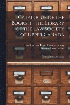 Catalogue of the Books in the Library of the Law Society of Upper Canada 1