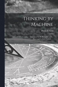 bokomslag Thinking by Machine: a Study of Cybernetics / Translated by Y. M. Golla; With a Foreword by Isaac Asimov. --