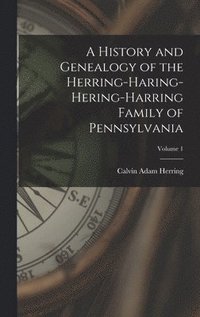 bokomslag A History and Genealogy of the Herring-Haring-Hering-Harring Family of Pennsylvania; Volume 1