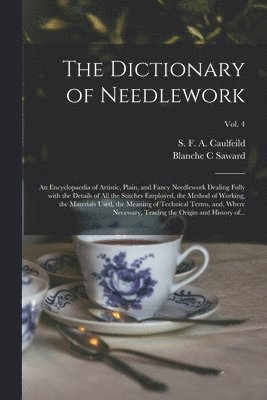 Blanche C Saward, Blanche C. Saward, S. F. a. (Sophia Frances a. Caulfeild - Dictionary of Needlework, Häftad