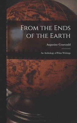 From the Ends of the Earth; an Anthology of Polar Writings 1