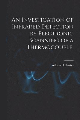 bokomslag An Investigation of Infrared Detection by Electronic Scanning of a Thermocouple.