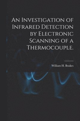 An Investigation of Infrared Detection by Electronic Scanning of a Thermocouple. 1