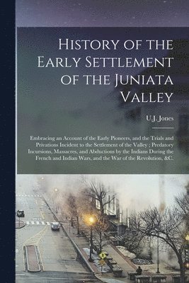 History of the Early Settlement of the Juniata Valley, Häftad
