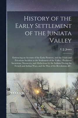 History of the Early Settlement of the Juniata Valley 1