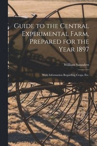 bokomslag Guide to the Central Experimental Farm, Prepared for the Year 1897 [microform]