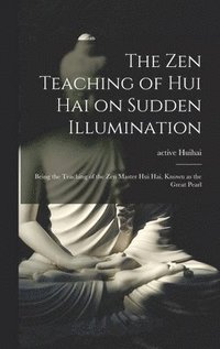bokomslag The Zen Teaching of Hui Hai on Sudden Illumination: Being the Teaching of the Zen Master Hui Hai, Known as the Great Pearl