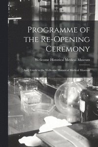bokomslag Programme of the Re-opening Ceremony [electronic Resource]: [and] Guide to the Wellcome Historical Medical Museum