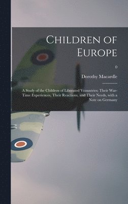 Children of Europe; a Study of the Children of Liberated Vcountries; Their War-time Experiences, Their Reactions, and Their Needs, With a Note on Germ 1