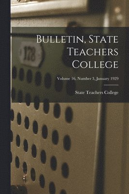 Bulletin, State Teachers College; Volume 16, Number 3, January 1929, Häftad