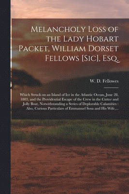 bokomslag Melancholy Loss of the Lady Hobart Packet, William Dorset Fellows [sic], Esq. [microform]