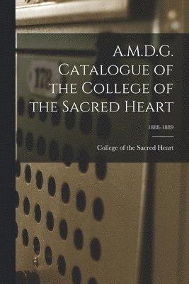 bokomslag A.M.D.G. Catalogue of the College of the Sacred Heart; 1888-1889