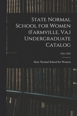 bokomslag State Normal School for Women (Farmville, Va.) Undergraduate Catalog; 1921-1922