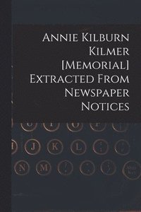 bokomslag Annie Kilburn Kilmer [memorial] Extracted From Newspaper Notices