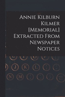 Annie Kilburn Kilmer [memorial] Extracted From Newspaper Notices 1