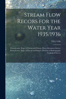 Pennsylvania Dept of Forests and Wa, Geological Survey (U S - Stream Flow Recors for the Water Year 1935/1936; 1935/1936, Häftad